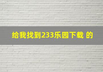 给我找到233乐园下载 的